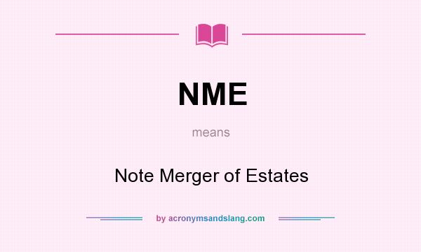 What does NME mean? It stands for Note Merger of Estates