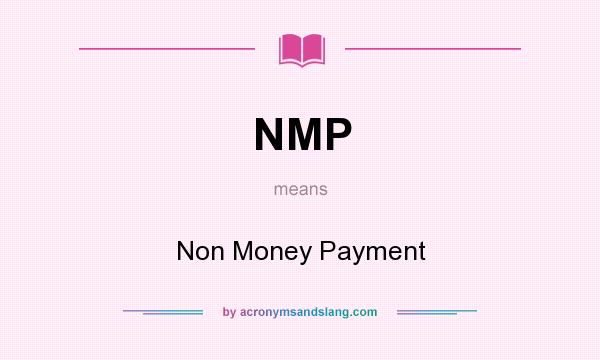 What does NMP mean? It stands for Non Money Payment