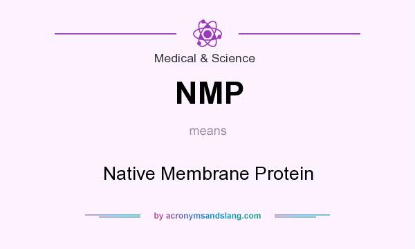 What does NMP mean? It stands for Native Membrane Protein