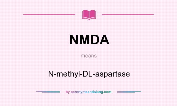 What does NMDA mean? It stands for N-methyl-DL-aspartase