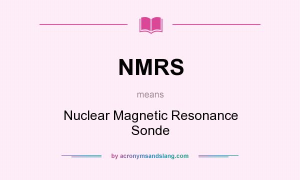 What does NMRS mean? It stands for Nuclear Magnetic Resonance Sonde