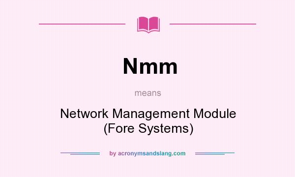 What does Nmm mean? It stands for Network Management Module (Fore Systems)