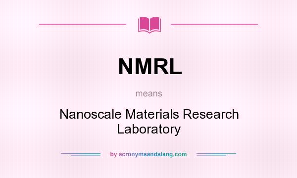 What does NMRL mean? It stands for Nanoscale Materials Research Laboratory