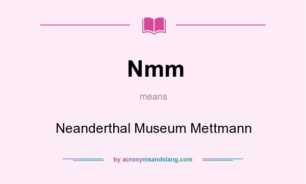 What does Nmm mean? It stands for Neanderthal Museum Mettmann