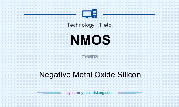 What does NMOS mean? It stands for Negative Metal Oxide Silicon