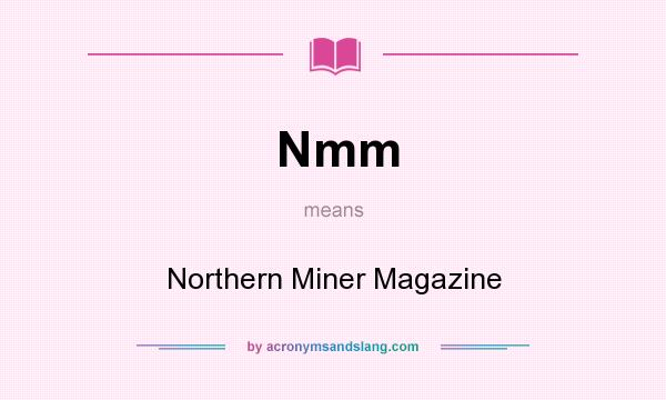 What does Nmm mean? It stands for Northern Miner Magazine