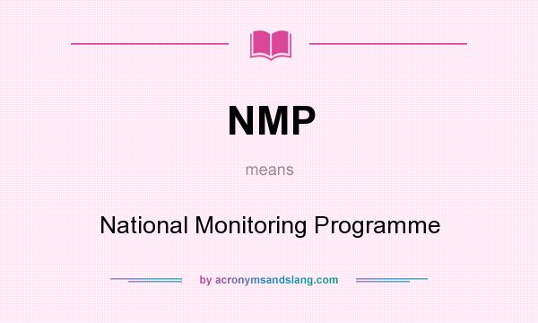 What does NMP mean? It stands for National Monitoring Programme