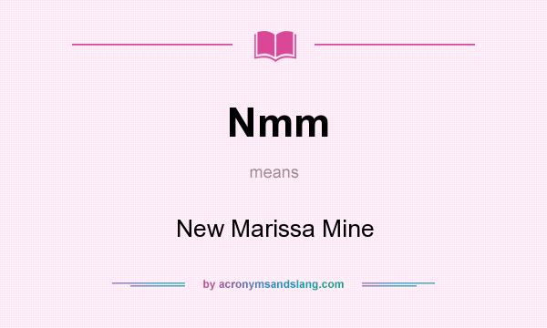 What does Nmm mean? It stands for New Marissa Mine
