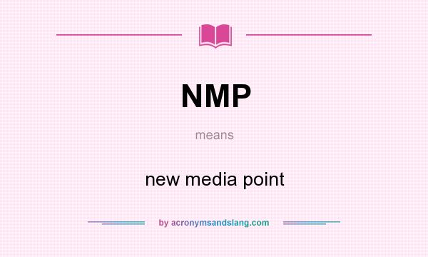 What does NMP mean? It stands for new media point