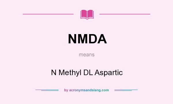 What does NMDA mean? It stands for N Methyl DL Aspartic
