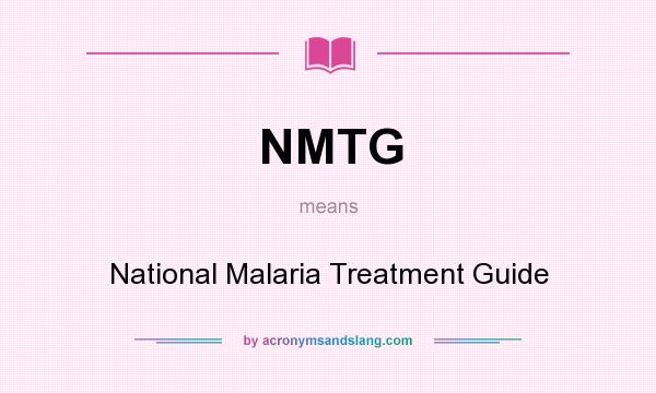What does NMTG mean? It stands for National Malaria Treatment Guide