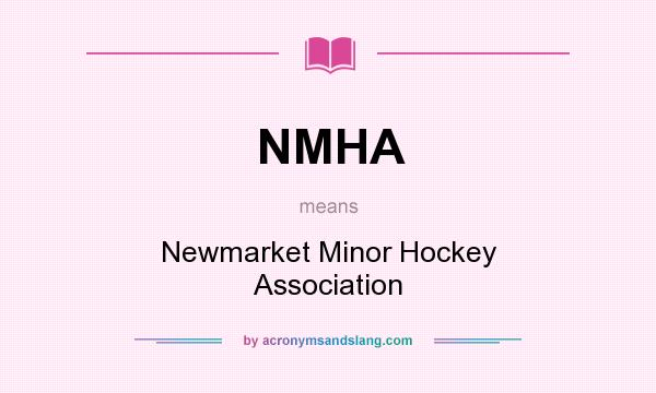 What does NMHA mean? It stands for Newmarket Minor Hockey Association