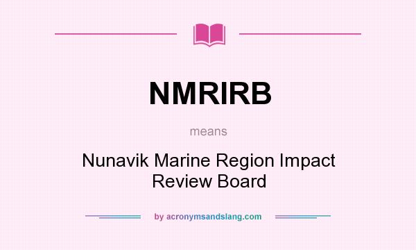 What does NMRIRB mean? It stands for Nunavik Marine Region Impact Review Board