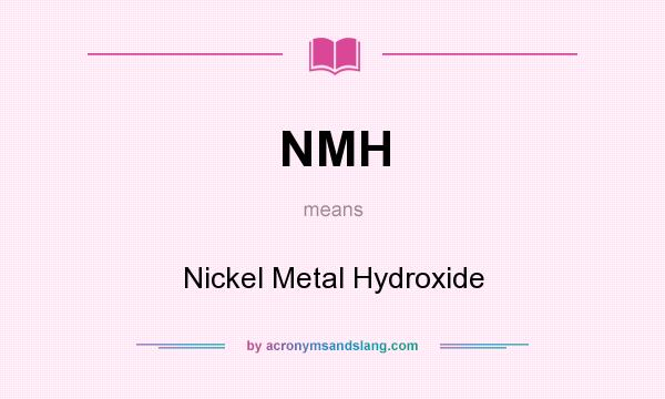 What does NMH mean? It stands for Nickel Metal Hydroxide