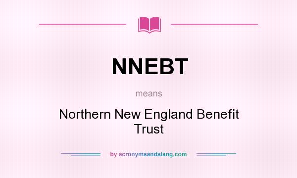 What does NNEBT mean? It stands for Northern New England Benefit Trust