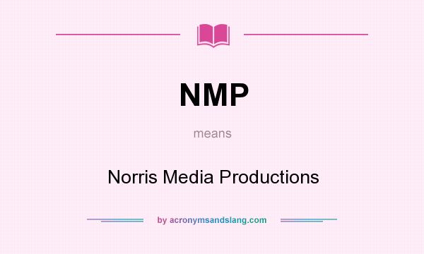 What does NMP mean? It stands for Norris Media Productions