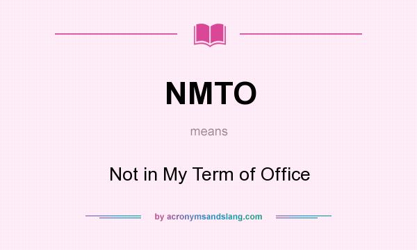 What does NMTO mean? It stands for Not in My Term of Office