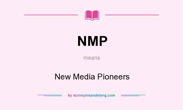 What does NMP mean? It stands for New Media Pioneers
