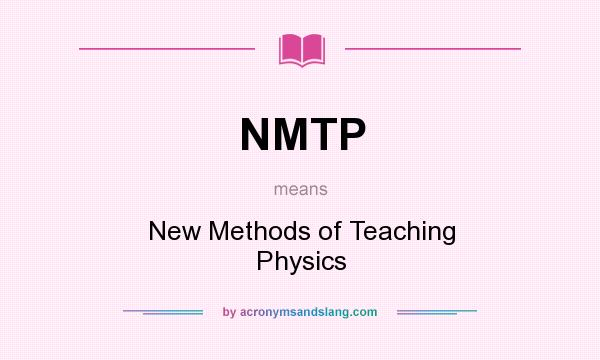 What does NMTP mean? It stands for New Methods of Teaching Physics