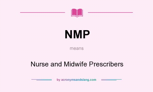 What does NMP mean? It stands for Nurse and Midwife Prescribers