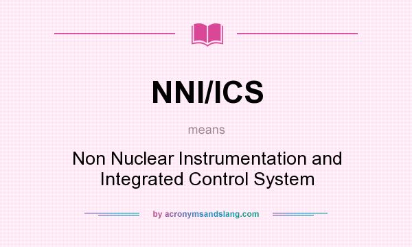 What does NNI/ICS mean? It stands for Non Nuclear Instrumentation and Integrated Control System