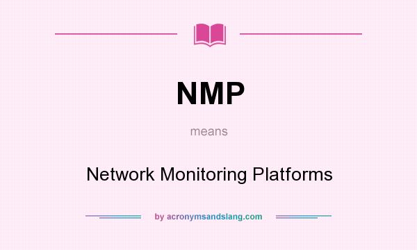What does NMP mean? It stands for Network Monitoring Platforms