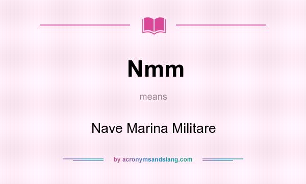 What does Nmm mean? It stands for Nave Marina Militare