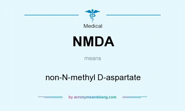 What does NMDA mean? It stands for non-N-methyl D-aspartate