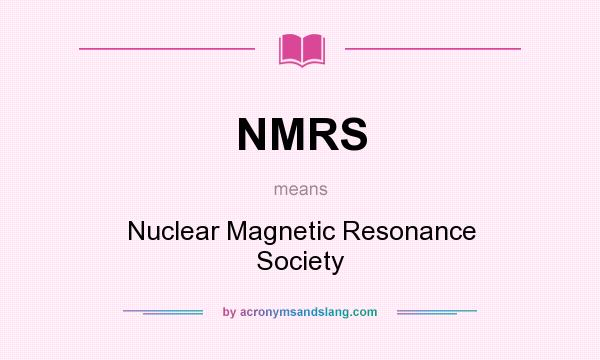 What does NMRS mean? It stands for Nuclear Magnetic Resonance Society