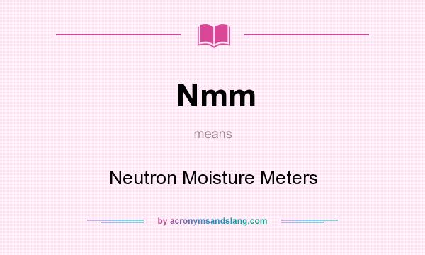 What does Nmm mean? It stands for Neutron Moisture Meters