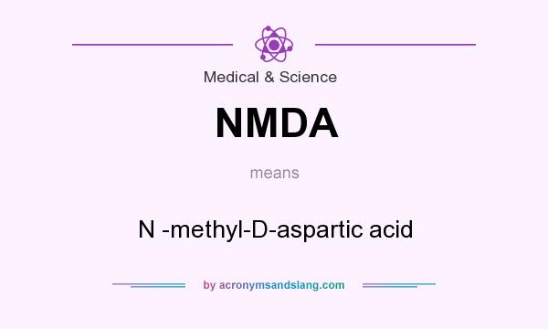 What does NMDA mean? It stands for N -methyl-D-aspartic acid