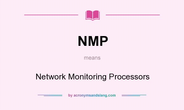 What does NMP mean? It stands for Network Monitoring Processors