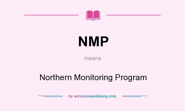 What does NMP mean? It stands for Northern Monitoring Program