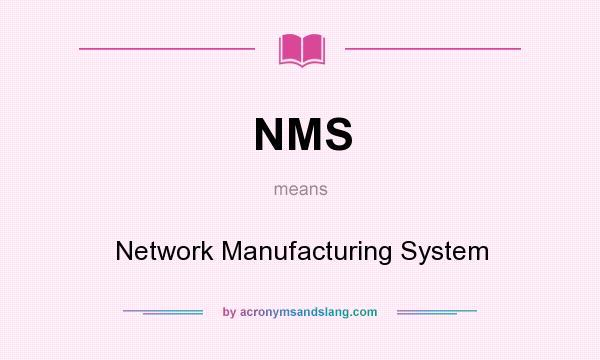 What does NMS mean? It stands for Network Manufacturing System