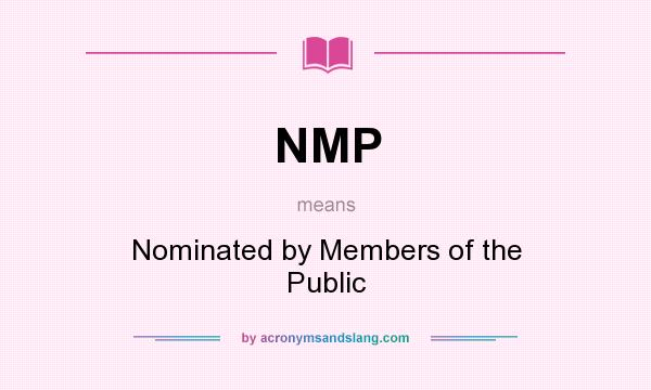What does NMP mean? It stands for Nominated by Members of the Public