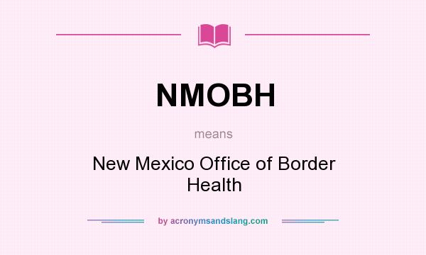 What does NMOBH mean? It stands for New Mexico Office of Border Health