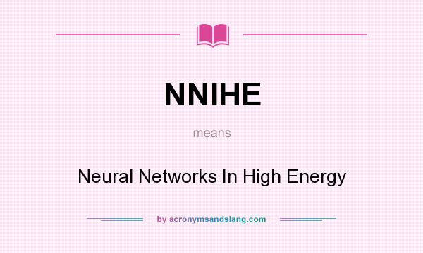 What does NNIHE mean? It stands for Neural Networks In High Energy