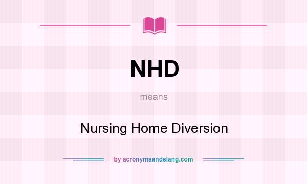 What does NHD mean? It stands for Nursing Home Diversion