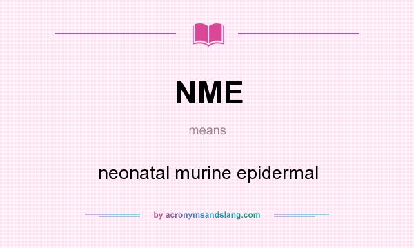 What does NME mean? It stands for neonatal murine epidermal