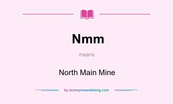What does Nmm mean? It stands for North Main Mine