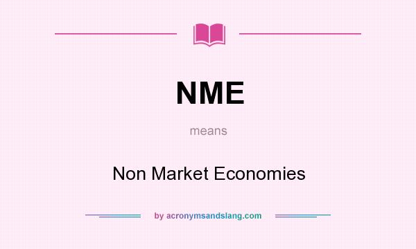 What does NME mean? It stands for Non Market Economies
