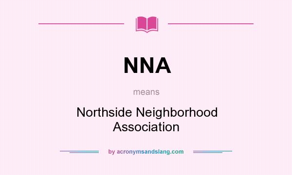 What does NNA mean? It stands for Northside Neighborhood Association