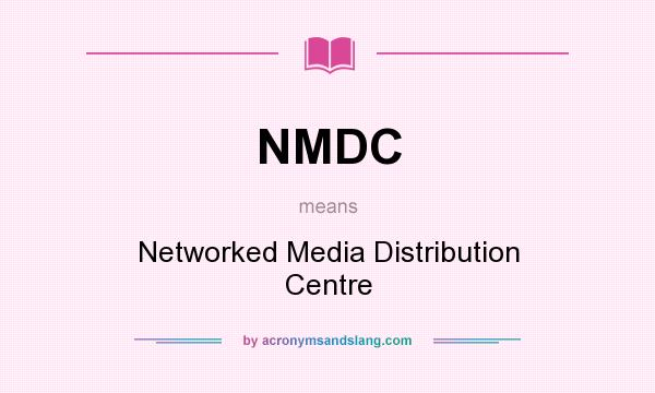 What does NMDC mean? It stands for Networked Media Distribution Centre