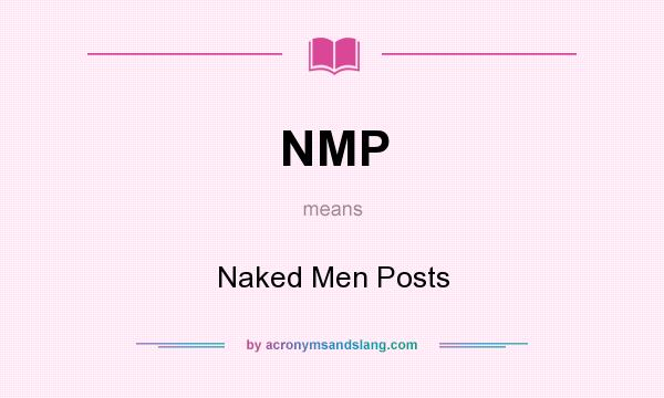 What does NMP mean? It stands for Naked Men Posts