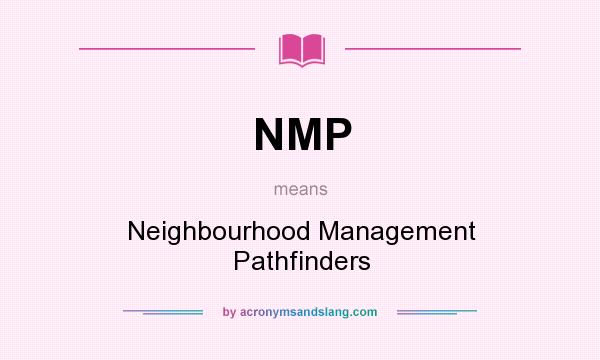 What does NMP mean? It stands for Neighbourhood Management Pathfinders