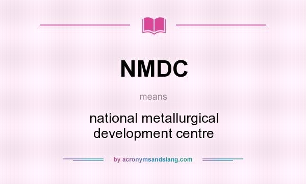 What does NMDC mean? It stands for national metallurgical development centre