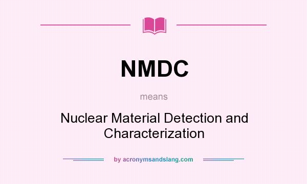 What does NMDC mean? It stands for Nuclear Material Detection and Characterization