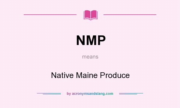 What does NMP mean? It stands for Native Maine Produce