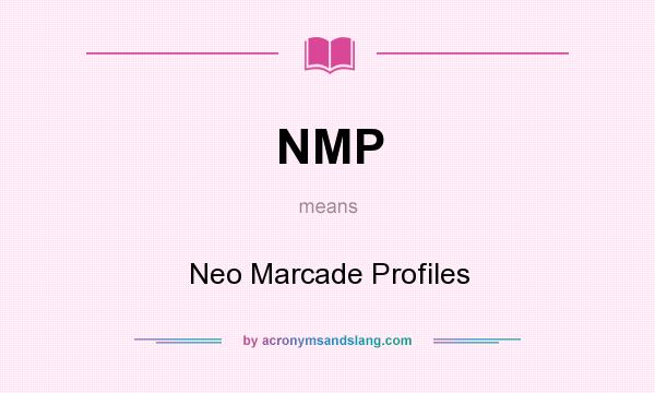 What does NMP mean? It stands for Neo Marcade Profiles