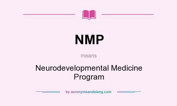 What does NMP mean? It stands for Neurodevelopmental Medicine Program